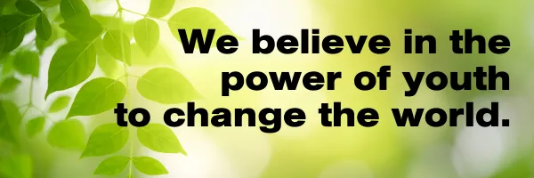 We believe in the power of youth to change the world.